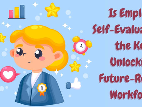 Is Employee Self-Evaluation the Key to Unlocking a More Empowered and Future-Ready Workforce?