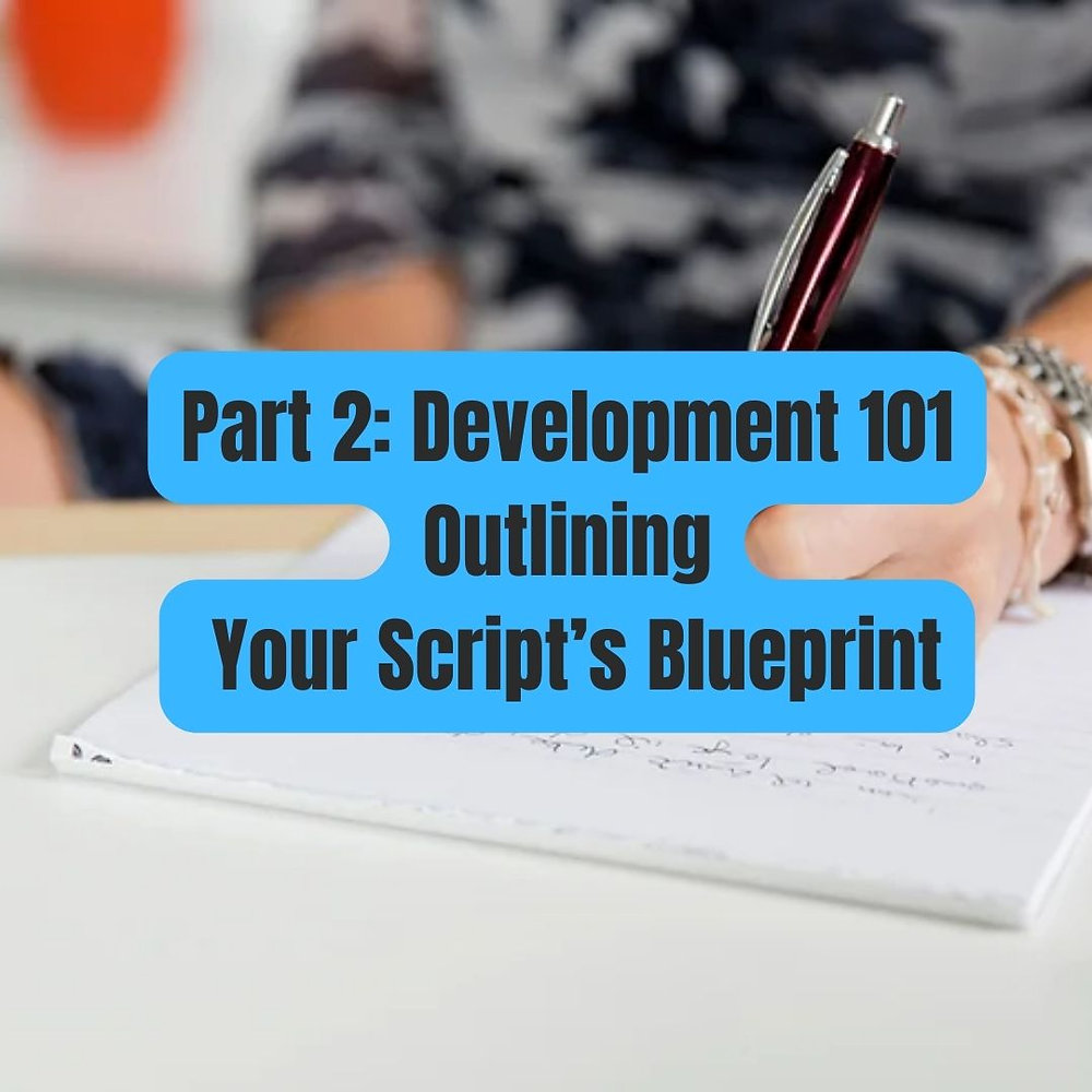 Script Blueprint Part 2: The Magic of Outlining: Your Script’s Blueprint