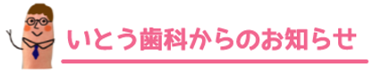 いとう歯科からのお知らせ