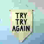 Try try again