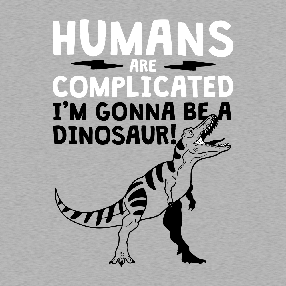 The text says "Humans are complicated. I'm gonna be a dinosaur." There is an image of a roaring T-rex.