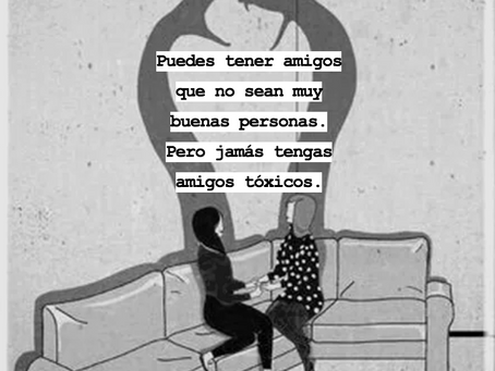 Puedes tener amigos que no sean muy buenas personas, pero jamás tengas amigos tóxicos.