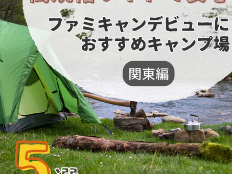 【高規格サイトで安心 ファミキャンデビューにおすすめキャンプ場 関東編5選】