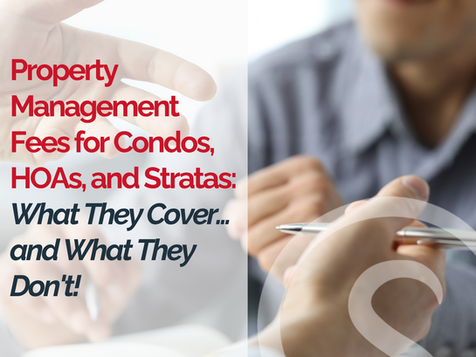 Property Management Fees for Condos, HOAs, and Stratas: What They Cover... and What They Don't!