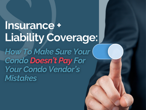 Insurance And Liability Coverage: How To Make Sure Your Condo Doesn’t Pay For Your Condo Vendor’s Mistakes