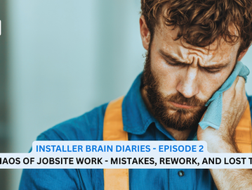 Installer Brain Diaries - Episode 2: The Chaos of Jobsite Work — Mistakes, Rework, and Lost Time