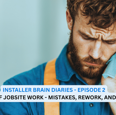 Installer Brain Diaries - Episode 2: The Chaos of Jobsite Work — Mistakes, Rework, and Lost Time
