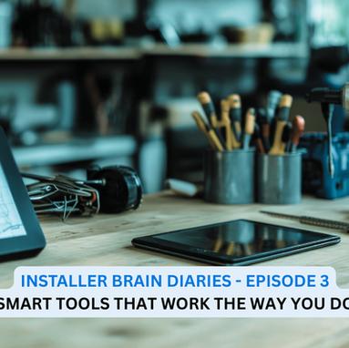 Installer Brain Diaries - Episode 3: Smart Tools That Work the Way You Do