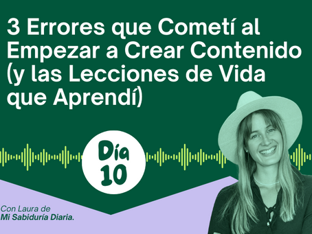 DÍA 10: 3 Errores que Cometí al Empezar a Crear Contenido (y las Lecciones de Vida que Aprendí)