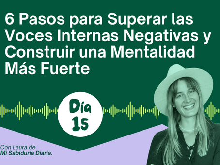 DÍA 15: 6 Pasos para Superar las Voces Internas Negativas y Construir una Mentalidad Más Fuerte