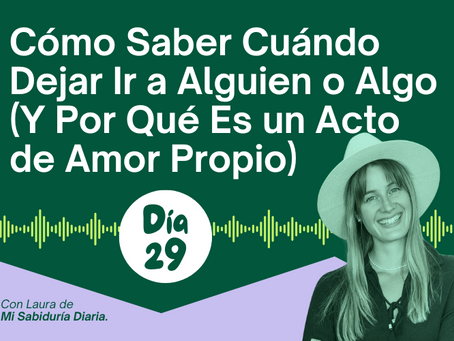 Día 29: Cómo Saber Cuándo Dejar Ir a Alguien o Algo (Y Por Qué Es un Acto de Amor Propio)