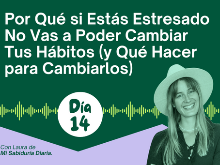 DÍA 14: Por Qué si Estás Estresado No Vas a Poder Cambiar Tus Hábitos (y Qué Hacer para Cambiarlos)