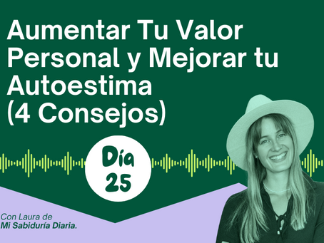 Día 25: Aumentar Tu Valor Personal y Mejorar tu Autoestima (4 Consejos)