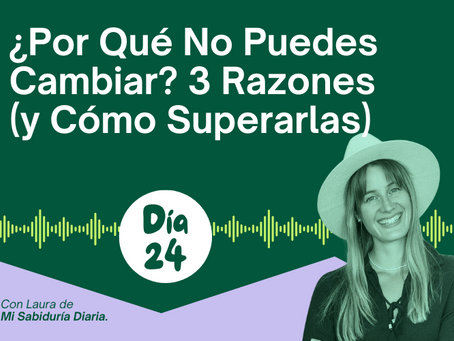 Día 24: ¿Por Qué No Puedes Cambiar? 3 Razones (y Cómo Superarlas)