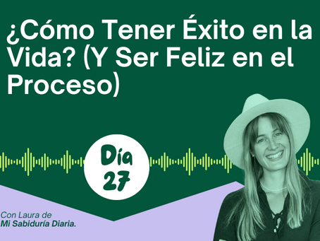 Día 27: ¿Cómo Tener Éxito en la Vida? (Y Ser Feliz en el Proceso)