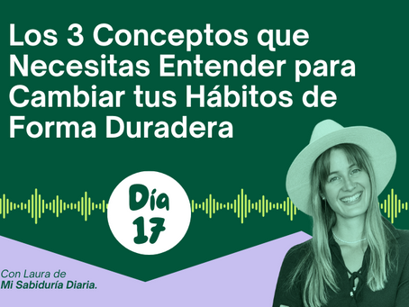 Día 17: Los 3 Conceptos que Necesitas Entender para Cambiar tus Hábitos de Forma Duradera