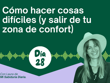DÍA 28: Cómo hacer cosas difíciles (y salir de tu zona de confort)