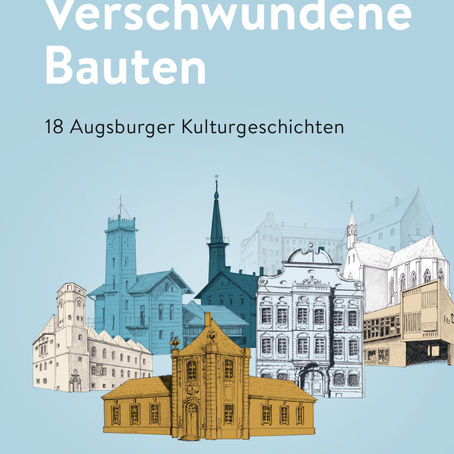 Verschwundene Bauten. 18 Augsburger Kulturgeschichten