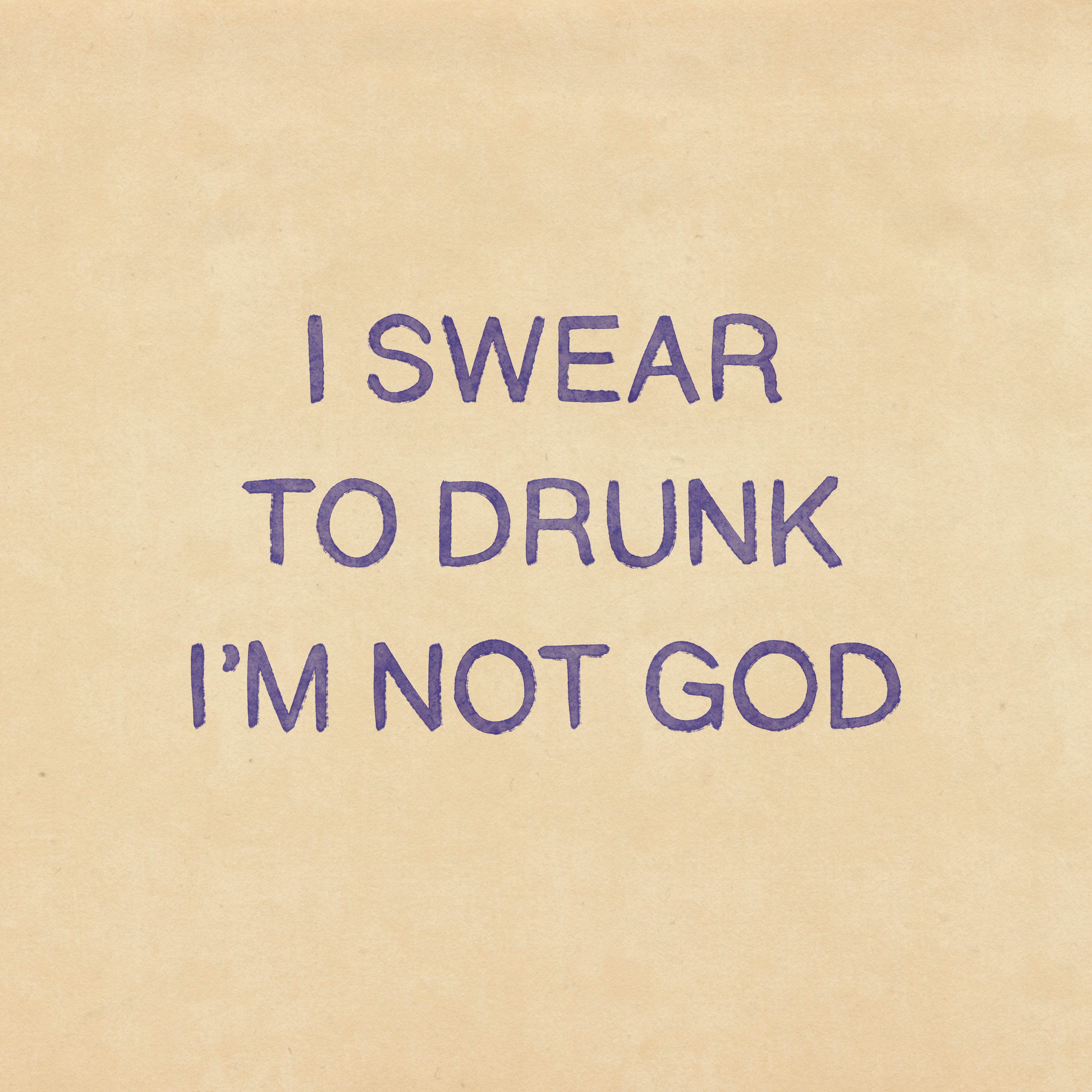 I swear to drunk I'm not God