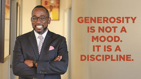 GENEROSITY IS NOT A MOOD. IT IS A DISCIPLINE.