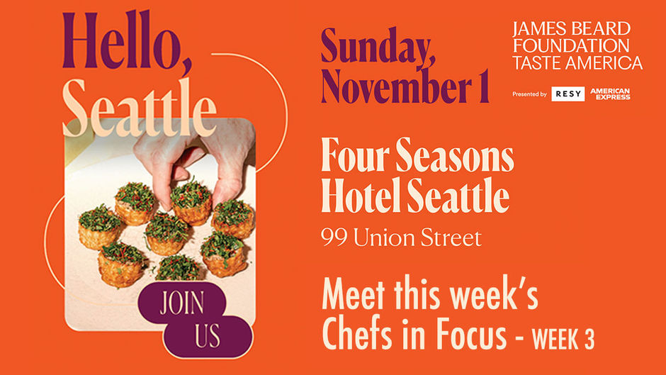 THE JAMES BEARD FOUNDATION'S TASTE AMERICA® Seattle WALK-AROUND TASTING - Meet this week’s Chefs in Focus