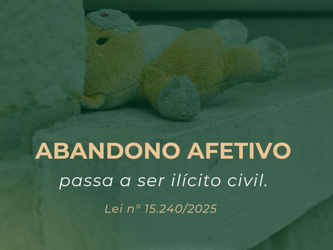 Abandono Afetivo Agora é Ilícito Civil: Amor Também É Dever Legal