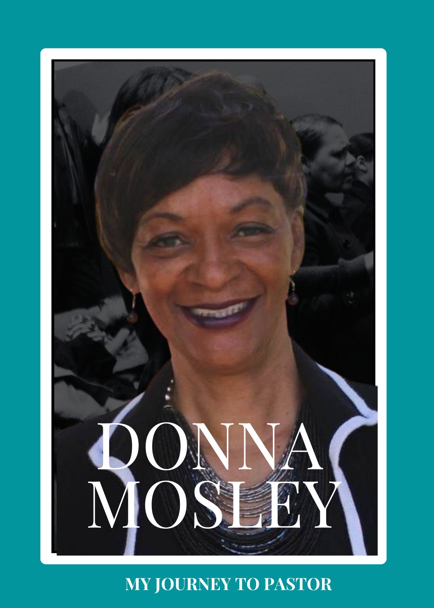 DONNA MOSLEY, ONE WOMANS JOURNEY TO PASTOR