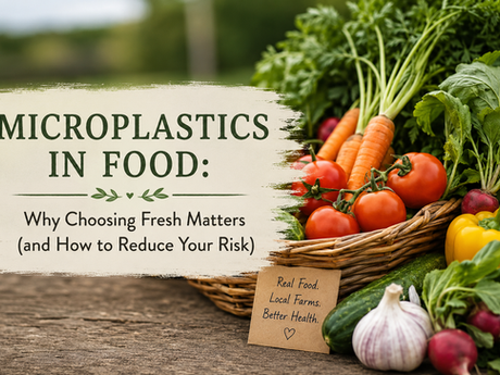 Microplastics in Food: Why Choosing Fresh Matters