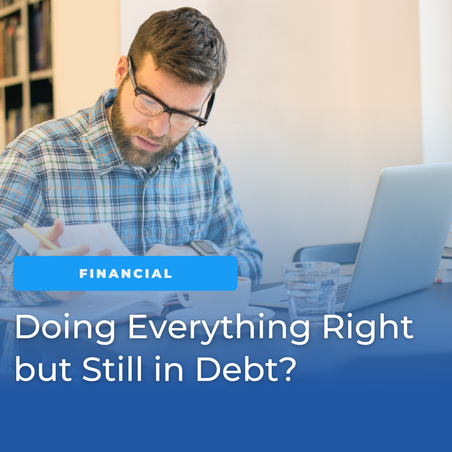 A man wearing glasses reviews paperwork while sitting at a desk with a laptop, books, and a glass of water in a home office setting. Blue overlay text reads: “FINANCIAL” and “Doing Everything Right but Still in Debt?”