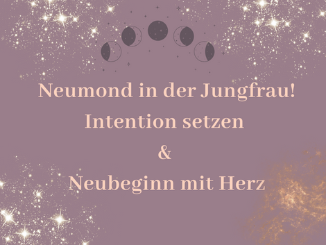 Neumond in der Jungfrau: Intention setzen & Neubeginn mit Herz