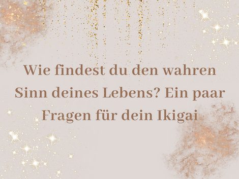 Wie findest du den wahren Sinn deines Lebens? Ein paar Fragen für dein Ikigai
