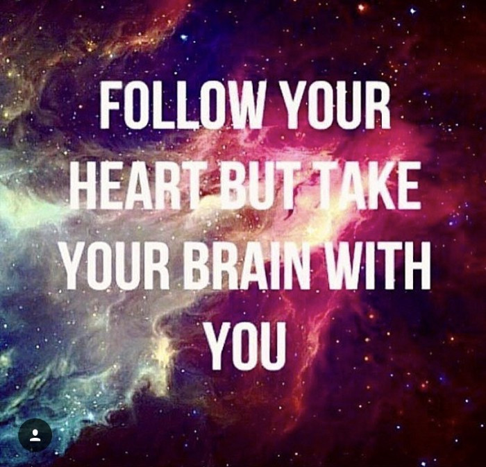 follow your heart but take your brain with you