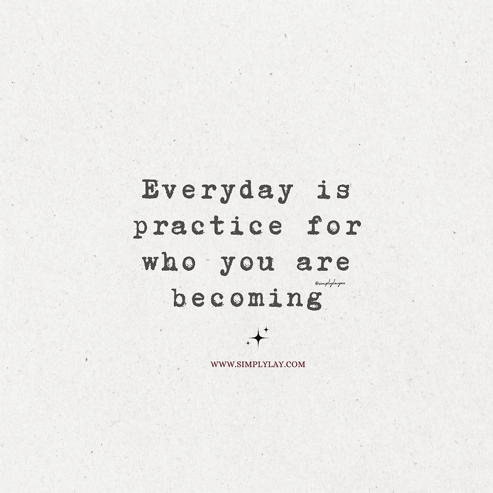 Text on a white background reads: "Everyday is practice for who you are becoming." Below is a website link: www.simplylay.com. Mood: motivational.