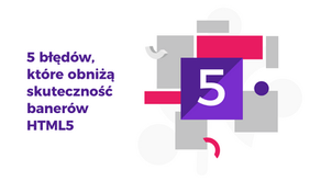 5 błędów, które obniżą skuteczność banerów HTML5