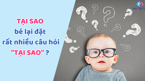 TẠI SAO bé lại đặt rất nhiều câu hỏi TẠI SAO?