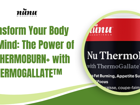 Transform Your Body and Mind with he Power of NU THERMOBURN+ with THERMOGALLATE™