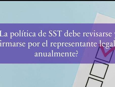 ¿La política de SST debe revisarse y firmarse por el representante legal anualmente?
