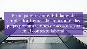 Principales responsabilidades del empleador frente a la atención de las quejas por situaciones de acosos sexual en el contexto laboral.