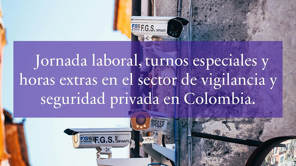 Jornada laboral, turnos especiales y horas extras en el sector de vigilancia y seguridad privada en Colombia.