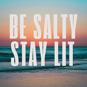 Be Salty, Stay Lit