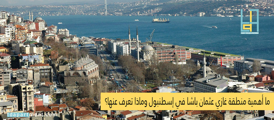 ما أهمية منطقة غازي عثمان باشا في إسطنبول وماذا تعرف عنها؟