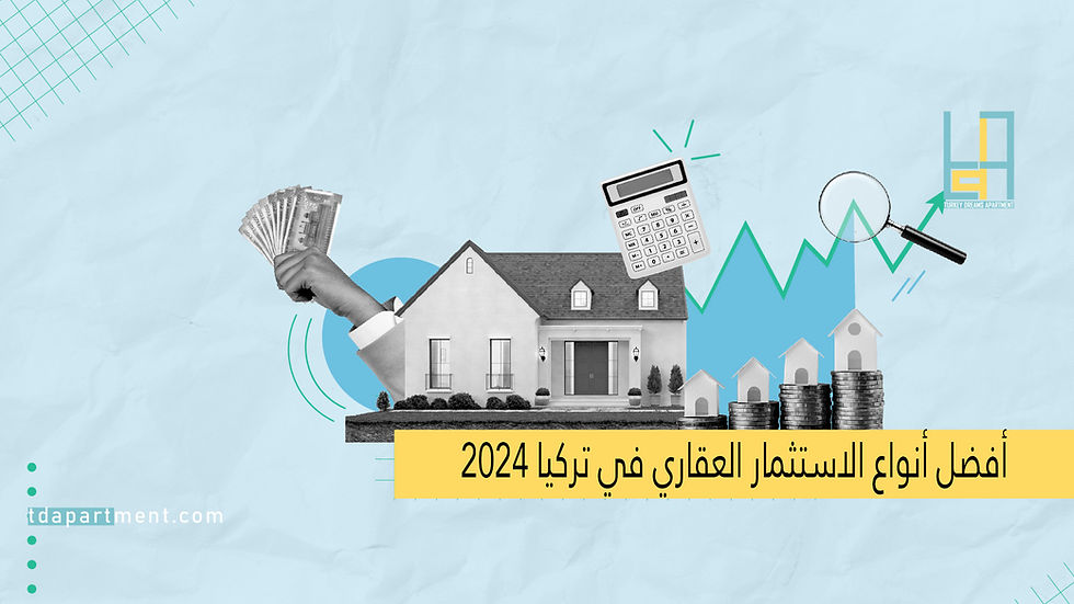 أفضل أنواع الاستثمار العقاري في تركيا 2024