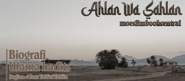 Biografi Ulama Hadits (Bagian 6 : Para Tabi'ut Tabi'in)