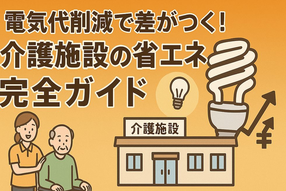 「電気代削減で差がつく!介護施設の省エネ完全ガイド」 24時間体制の介護施設でも、ムリなくムダなくできる省エネ術とは?現場の課題と改善ポイントをわかりやすく解説!