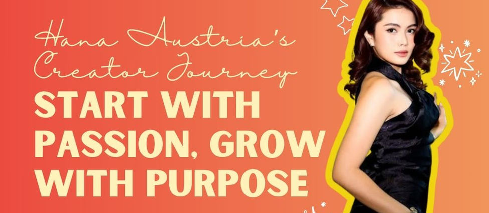 Hana Austria’s Creator Journey, Start with Passion, Grow with Purpose