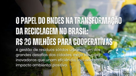O Papel do BNDES na Transformação da Reciclagem no Brasil: R$ 20 milhões para Cooperativas