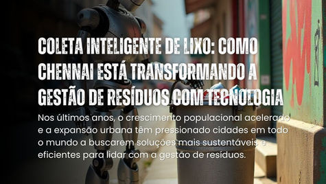 Coleta Inteligente de Lixo: Como Chennai está Transformando a Gestão de Resíduos com Tecnologia
