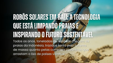 Robôs Solares em Bali: A Tecnologia que Está Limpando Praias e Inspirando o Futuro Sustentável