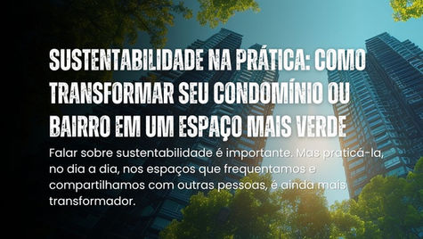 Sustentabilidade na Prática: Como Transformar Seu Condomínio ou Bairro em um Espaço Mais Verde