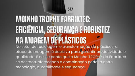 Moinho TROPHY Fabriktec: Eficiência, Segurança e Robustez na Moagem de Plásticos